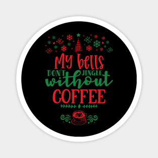 My Bells Don't Jingle Without Coffee Magnet